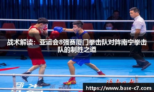 战术解读:亚运会8强赛厦门拳击队对阵南宁拳击队的制胜之道