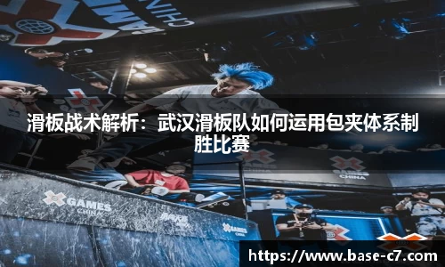 滑板战术解析:武汉滑板队如何运用包夹体系制胜比赛