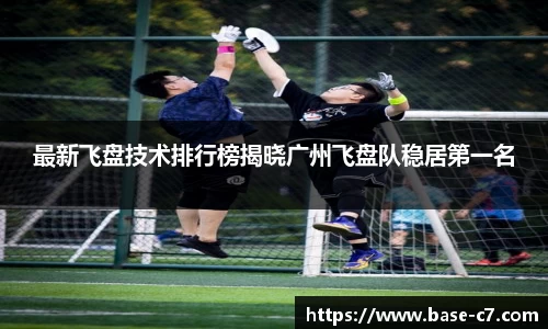 最新飞盘技术排行榜揭晓广州飞盘队稳居第一名